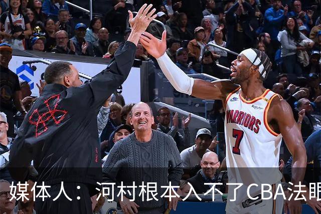 媒体人：河村根本入不了CBA法眼 除非有球队像签JCole那样搞噱头