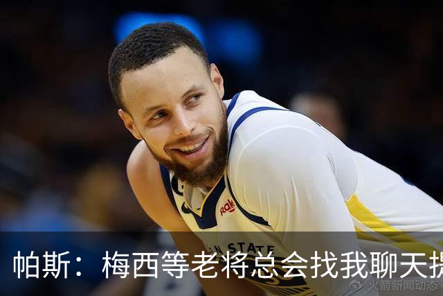帕斯：梅西等老将总会找我聊天提很多建议，告诉我只要做自己就好
