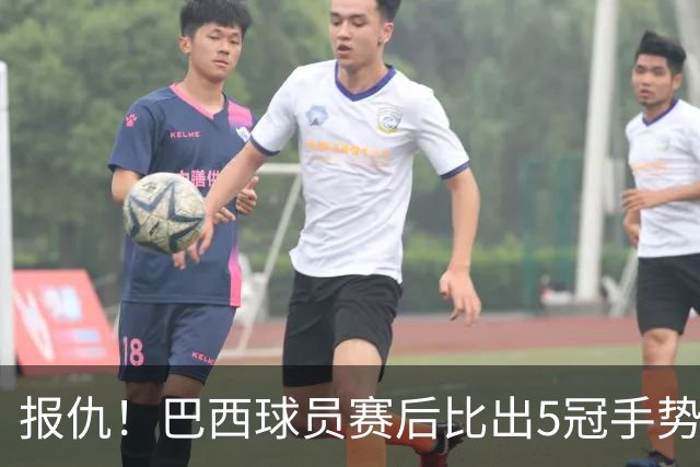报仇！巴西球员赛后比出5冠手势 回击盐贝健人轻视言论